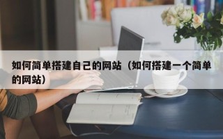 泰州如何简单搭建自己的网站（如何搭建一个简单的网站）