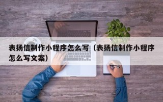 泰州表扬信制作小程序怎么写（表扬信制作小程序怎么写文案）